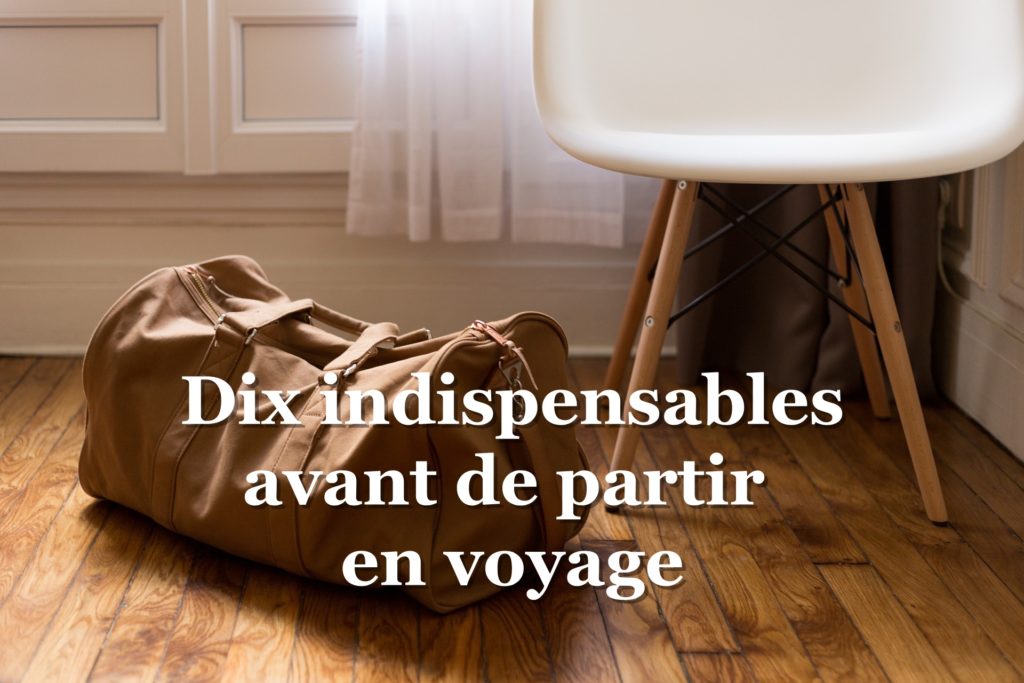 avant de partir, top 10 des indispensables avant de partir en voyage