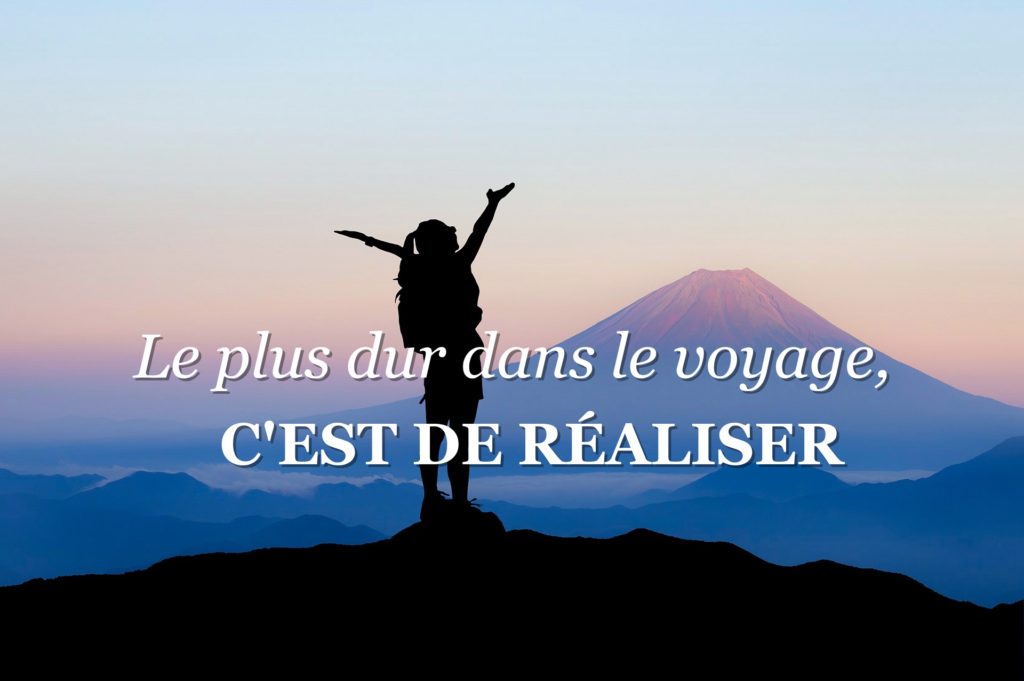 le plus dur dans le voyage c'est de réaliser