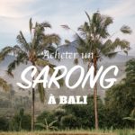 Voilà pourquoi vous devriez acheter un sarong à Bali !